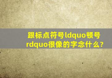 跟标点符号“顿号”很像的字念什么?