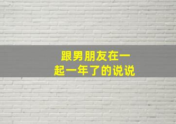 跟男朋友在一起一年了的说说