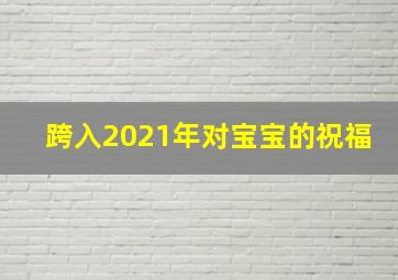 跨入2021年对宝宝的祝福