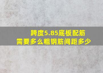 跨度5.85底板配筋需要多么粗钢筋,间距多少