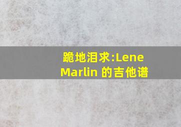 跪地泪求:Lene Marlin 的吉他谱