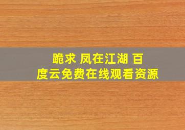 跪求 凤在江湖 百度云免费在线观看资源