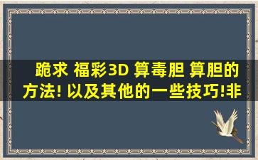 跪求 福彩3D 算毒胆 算胆的方法! 以及其他的一些技巧!非常谢谢