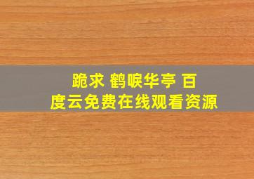 跪求 鹤唳华亭 百度云免费在线观看资源