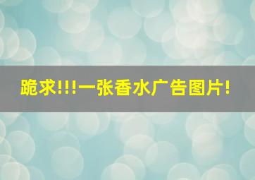 跪求!!!一张香水广告图片!