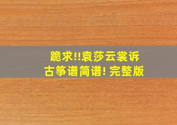 跪求!!袁莎《云裳诉》古筝谱简谱! 完整版