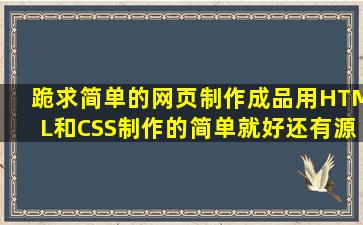 跪求,简单的网页制作成品,用HTML和CSS制作的,简单就好,还有源代码