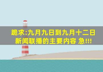 跪求:九月九日到九月十二日新闻联播的主要内容 急!!!