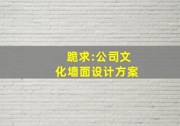 跪求:公司文化墙面设计方案