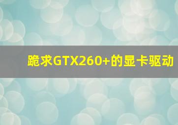 跪求GTX260+的显卡驱动