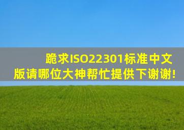 跪求ISO22301标准中文版,请哪位大神帮忙提供下,谢谢!