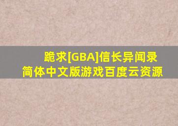 跪求[GBA]《信长异闻录》简体中文版游戏百度云资源