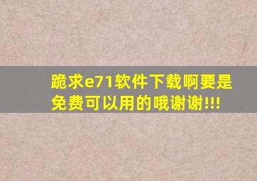 跪求e71软件下载啊,要是免费可以用的哦,谢谢!!!