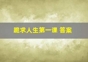 跪求《人生第一课》 答案