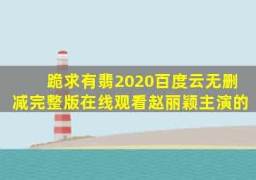 跪求《有翡(2020)》百度云无删减完整版在线观看,赵丽颖主演的