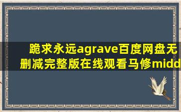 跪求《永远à》百度网盘无删减完整版在线观看马修·阿马立克