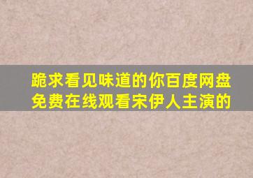 跪求《看见味道的你》百度网盘免费在线观看宋伊人主演的