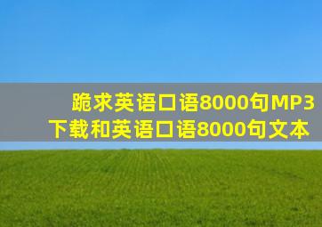 跪求《英语口语8000句》MP3下载和《英语口语8000句》文本