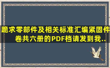 跪求《零部件及相关标准汇编》紧固件卷,共六册的PDF档,请发到我...