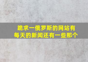 跪求一俄罗斯的网站,有每天的新闻,还有一些那个。