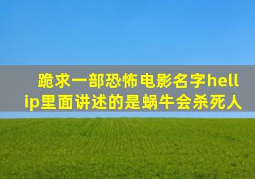 跪求一部恐怖电影名字…里面讲述的是蜗牛会杀死人。