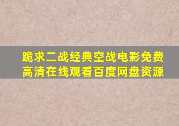 跪求二战经典空战电影,【免费高清】在线观看百度网盘资源