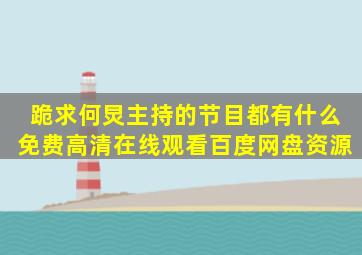 跪求何炅主持的节目都有什么【免费高清】在线观看百度网盘资源