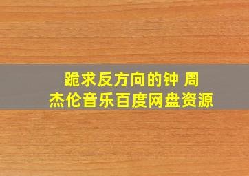 跪求反方向的钟 周杰伦音乐百度网盘资源