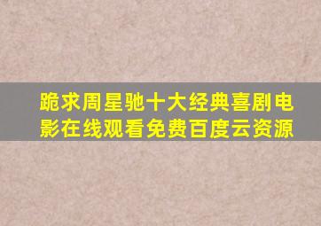 跪求周星驰十大经典喜剧电影,【在线观看】免费百度云资源