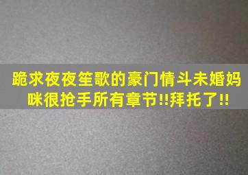 跪求夜夜笙歌的豪门情斗未婚妈咪很抢手所有章节!!拜托了!!