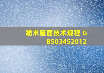 跪求屋面技术规程 GB503452012