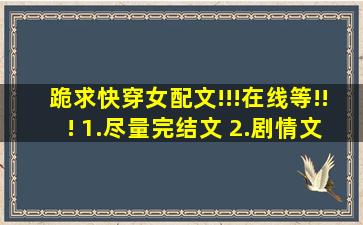 跪求快穿女配文!!!在线等!!! 1.尽量完结文 2.剧情文笔棒棒哒 3.多推啊啊...