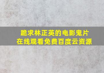 跪求林正英的电影鬼片,【在线观看】免费百度云资源