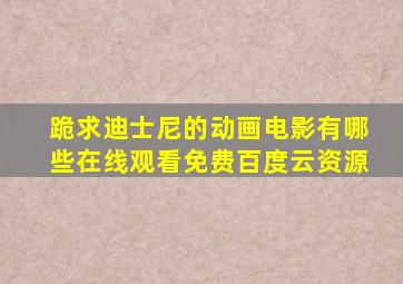 跪求迪士尼的动画电影有哪些,【在线观看】免费百度云资源