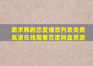 跪求韩剧恋爱播放列表【免费高清】在线观看百度网盘资源