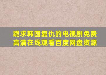 跪求韩国复仇的电视剧,【免费高清】在线观看百度网盘资源