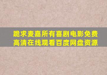 跪求麦嘉所有喜剧电影,【免费高清】在线观看百度网盘资源