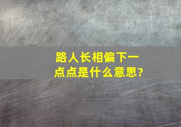 路人长相偏下一点点,是什么意思?