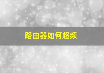 路由器如何超频