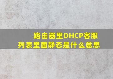 路由器里DHCP客服列表里面静态是什么意思