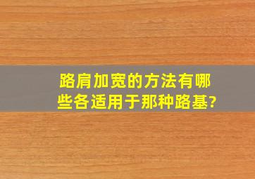 路肩加宽的方法有哪些,各适用于那种路基?