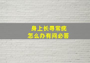 身上长寻常疣怎么办有问必答