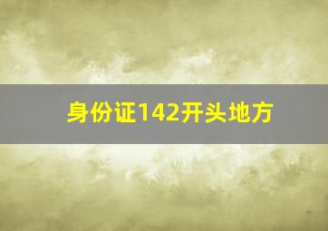 身份证142开头地方