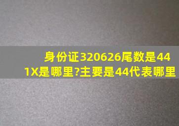 身份证320626尾数是441X是哪里?主要是44代表哪里