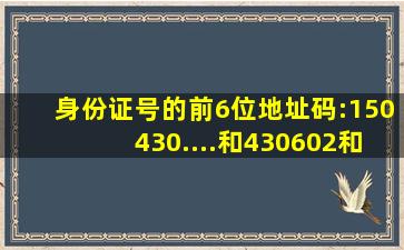 身份证号的前6位地址码:150430....和430602和320521各是哪个城市?