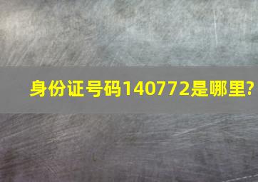 身份证号码140772是哪里?