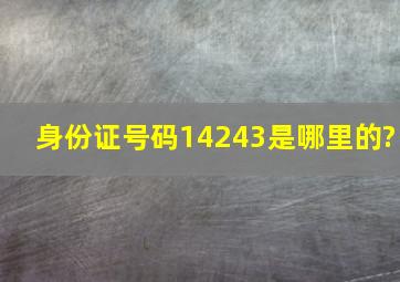 身份证号码14243是哪里的?