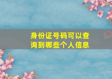 身份证号码可以查询到哪些个人信息