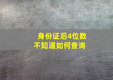 身份证后4位数不知道如何查询 