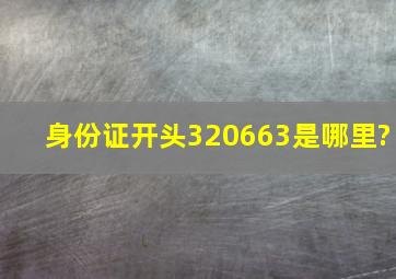 身份证开头320663是哪里?